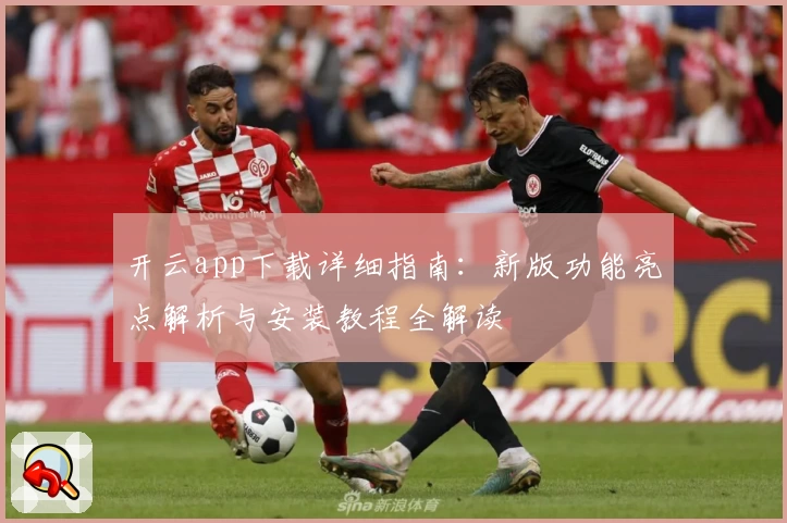 开云app下载详细指南：新版功能亮点解析与安装教程全解读