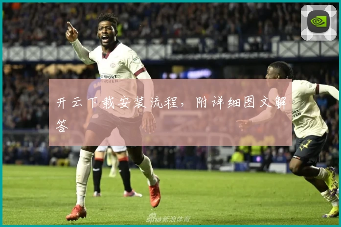 开云下载安装流程，附详细图文解答