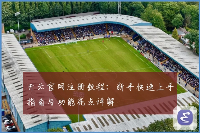 开云官网注册教程：新手快速上手指南与功能亮点详解