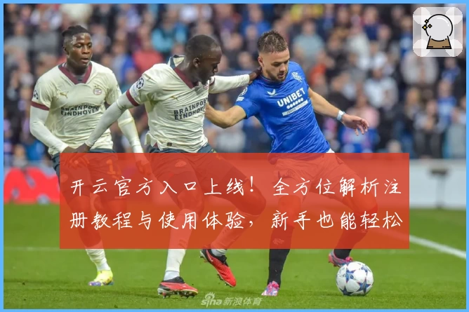 开云官方入口上线！全方位解析注册教程与使用体验，新手也能轻松上手