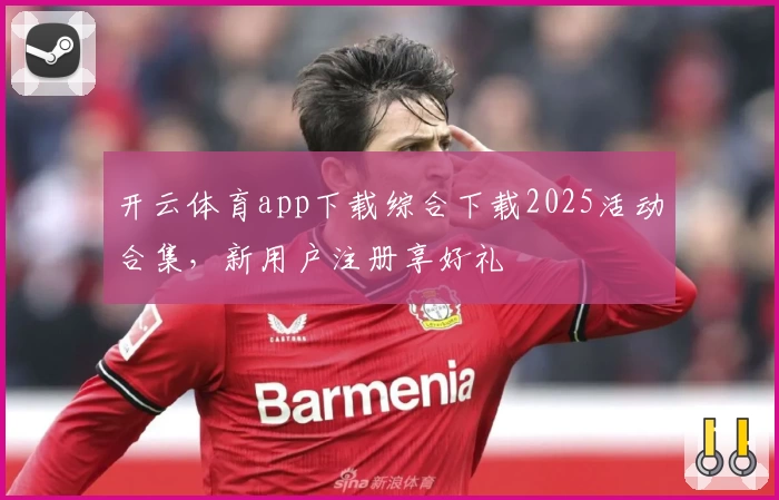 开云体育app下载综合下载2025活动合集，新用户注册享好礼