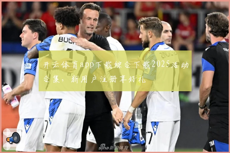 开云体育app下载综合下载2025活动合集，新用户注册享好礼