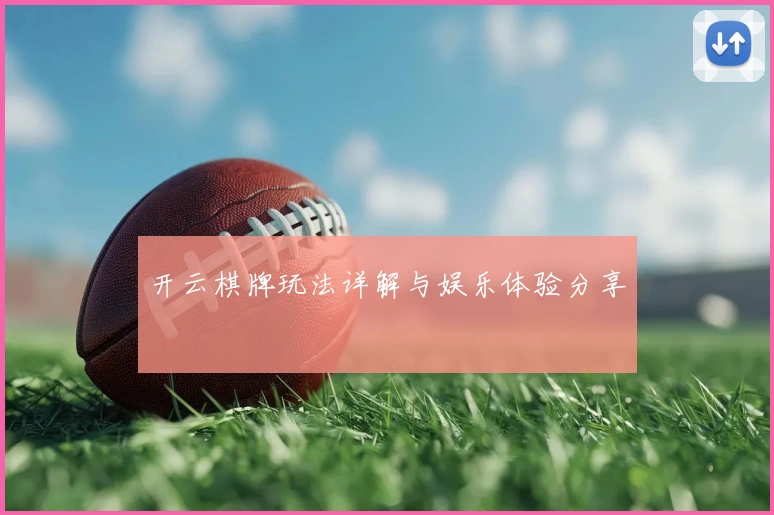 开云棋牌玩法详解与娱乐体验分享