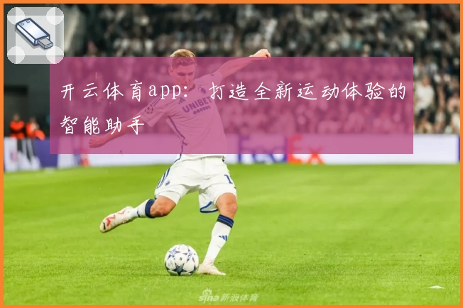 开云体育app：打造全新运动体验的智能助手