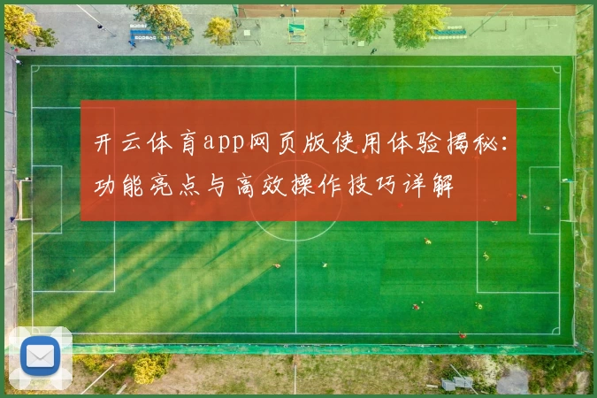 开云体育app网页版使用体验揭秘：功能亮点与高效操作技巧详解